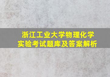 浙江工业大学物理化学实验考试题库及答案解析