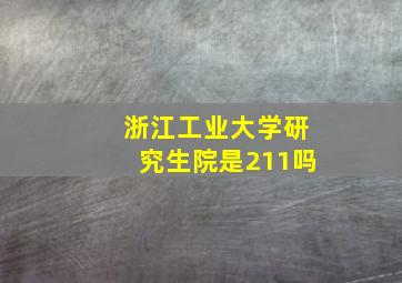 浙江工业大学研究生院是211吗