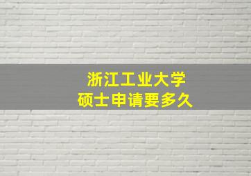 浙江工业大学硕士申请要多久