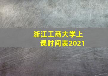 浙江工商大学上课时间表2021