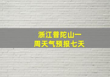 浙江普陀山一周天气预报七天