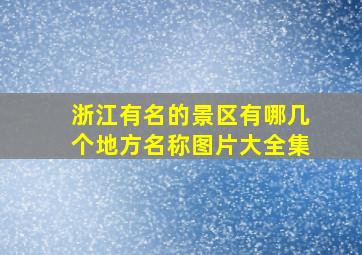 浙江有名的景区有哪几个地方名称图片大全集