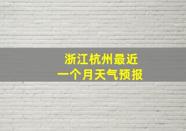 浙江杭州最近一个月天气预报