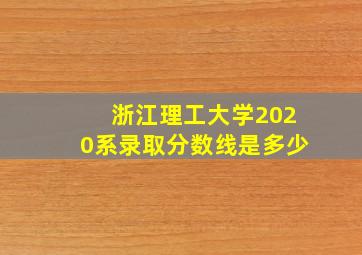 浙江理工大学2020系录取分数线是多少