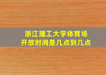 浙江理工大学体育场开放时间是几点到几点