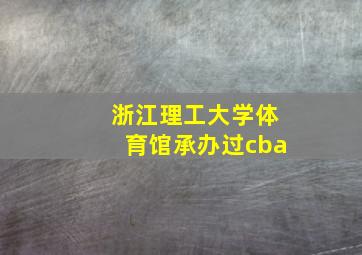 浙江理工大学体育馆承办过cba