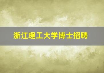 浙江理工大学博士招聘