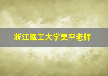 浙江理工大学吴平老师