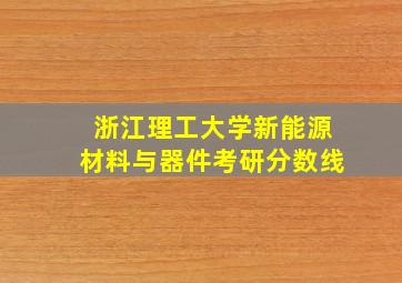 浙江理工大学新能源材料与器件考研分数线