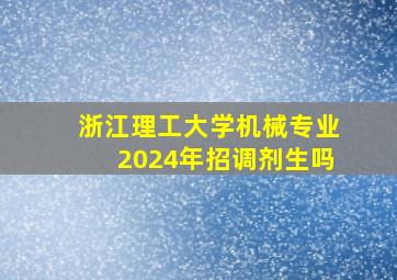 浙江理工大学机械专业2024年招调剂生吗