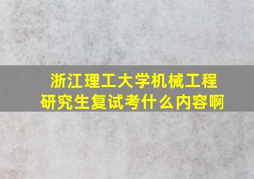 浙江理工大学机械工程研究生复试考什么内容啊