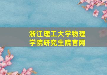 浙江理工大学物理学院研究生院官网