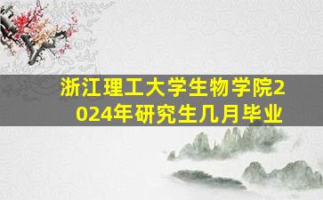 浙江理工大学生物学院2024年研究生几月毕业