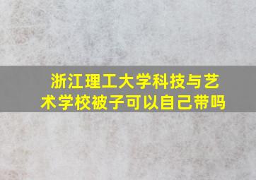 浙江理工大学科技与艺术学校被子可以自己带吗