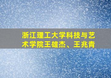 浙江理工大学科技与艺术学院王雄杰、王兆青