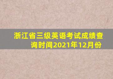 浙江省三级英语考试成绩查询时间2021年12月份