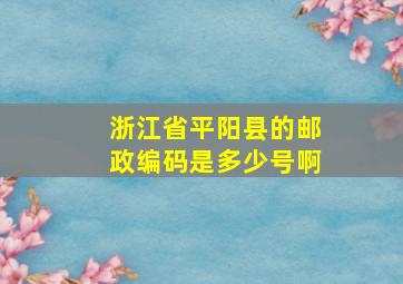 浙江省平阳县的邮政编码是多少号啊