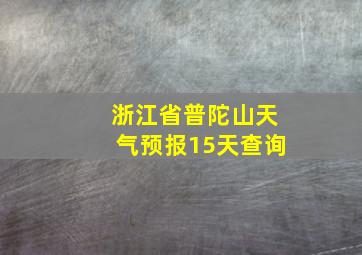 浙江省普陀山天气预报15天查询