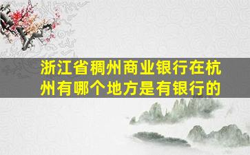 浙江省稠州商业银行在杭州有哪个地方是有银行的