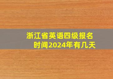 浙江省英语四级报名时间2024年有几天