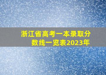 浙江省高考一本录取分数线一览表2023年