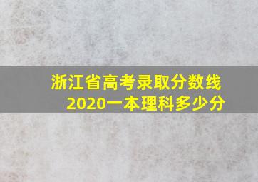 浙江省高考录取分数线2020一本理科多少分