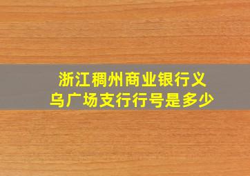 浙江稠州商业银行义乌广场支行行号是多少