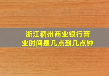 浙江稠州商业银行营业时间是几点到几点钟