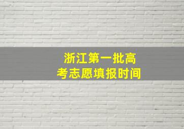 浙江第一批高考志愿填报时间