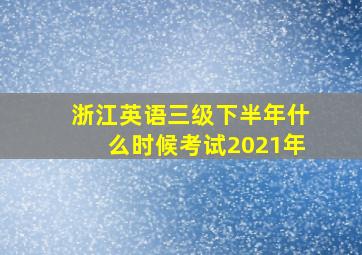 浙江英语三级下半年什么时候考试2021年