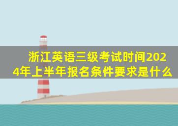 浙江英语三级考试时间2024年上半年报名条件要求是什么