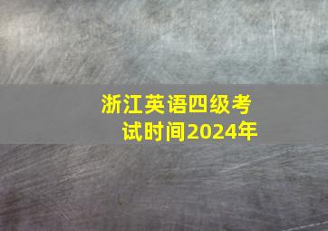 浙江英语四级考试时间2024年