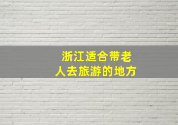 浙江适合带老人去旅游的地方