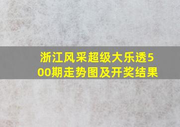 浙江风采超级大乐透500期走势图及开奖结果