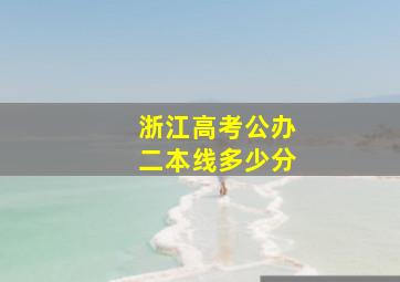 浙江高考公办二本线多少分