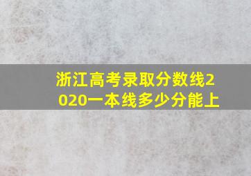 浙江高考录取分数线2020一本线多少分能上