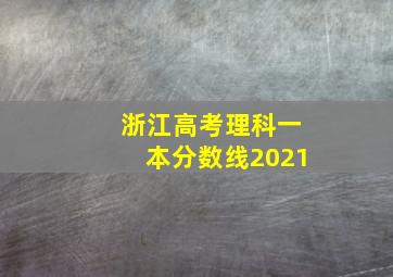 浙江高考理科一本分数线2021