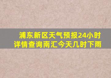 浦东新区天气预报24小时详情查询南汇今天几时下雨