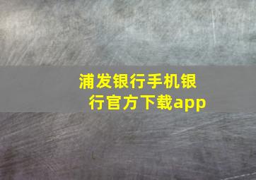 浦发银行手机银行官方下载app