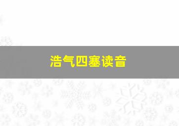 浩气四塞读音