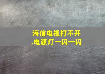 海信电视打不开,电源灯一闪一闪