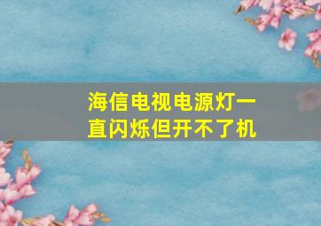 海信电视电源灯一直闪烁但开不了机