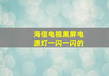 海信电视黑屏电源灯一闪一闪的