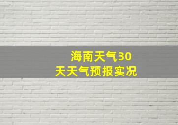 海南天气30天天气预报实况