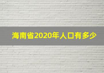 海南省2020年人口有多少