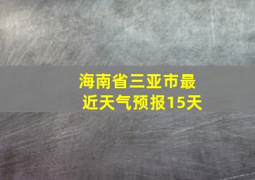 海南省三亚市最近天气预报15天