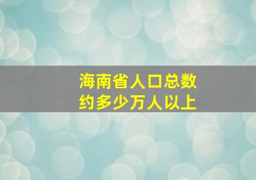 海南省人口总数约多少万人以上