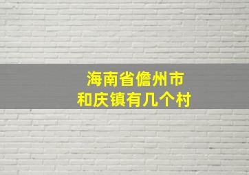 海南省儋州市和庆镇有几个村