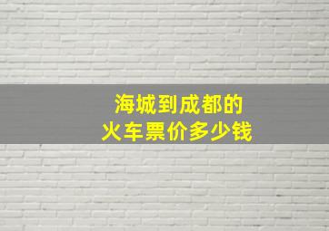 海城到成都的火车票价多少钱