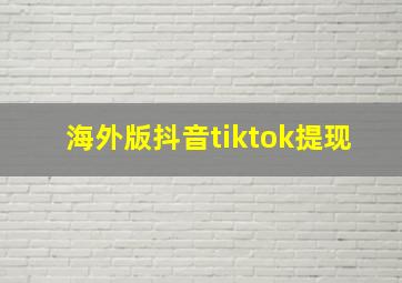 海外版抖音tiktok提现